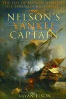 NELSON'S YANKEE CAPTAIN: The Life of Boston Loyalist Sir Benjamin Hallowell артикул 4330d.