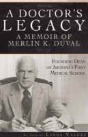 A Doctor?s Legacy: A Memoir of Merlin K DuVal Founding Dean of Arizona?s First Medical School артикул 4415d.